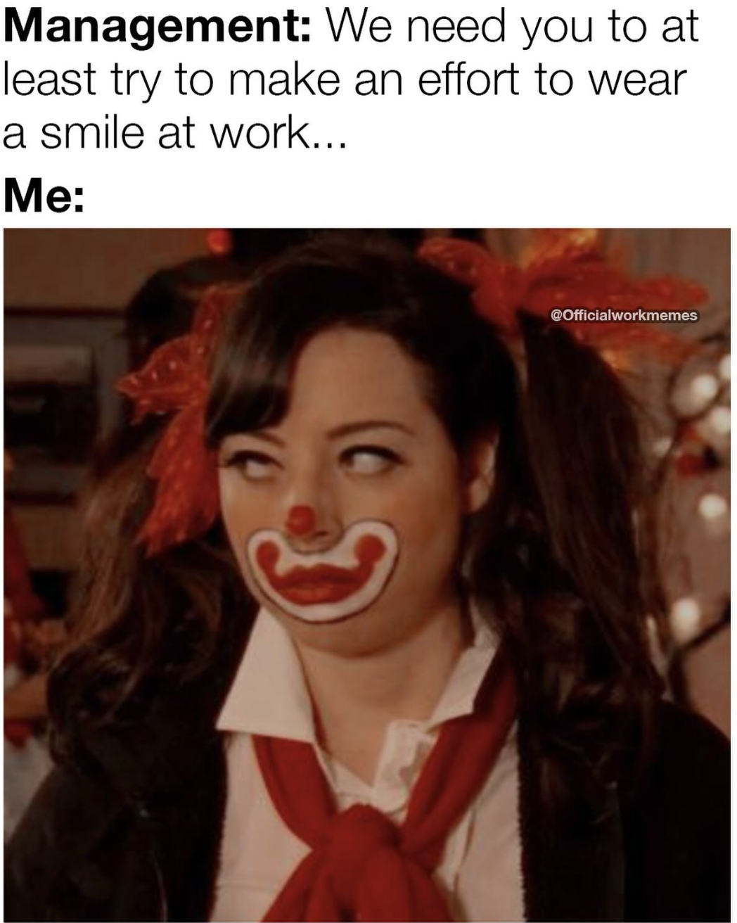 girl - Management We need you to at least try to make an effort to wear a smile at work... Me